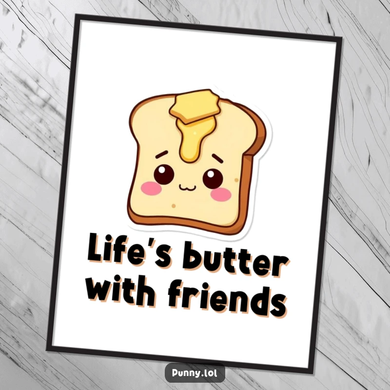 Funny Free Printable Wall Art: A silly slice of toast with butter dripping off its head, adding a humorous touch.